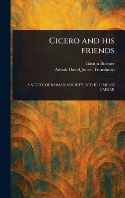 Cicero and His Friends by Boissier, Gaston