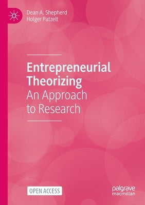 Entrepreneurial Theorizing: An Approach to Research by Shepherd, Dean A.