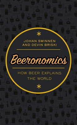 Beeronomics: How Beer Explains the World by Swinnen, Johan