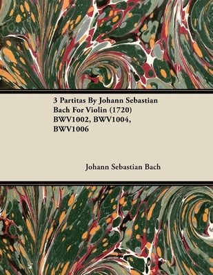 3 Partitas by Johann Sebastian Bach for Violin (1720) Bwv1002, Bwv1004, Bwv1006 by Bach, Johann Sebastian