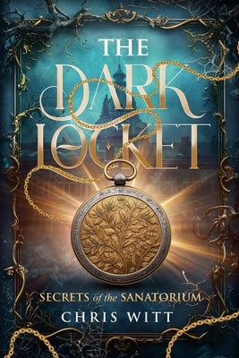 The dark locket: Secrets of the sanatorium by Witt, Chris