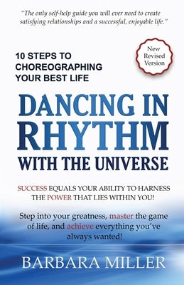 Dancing in Rhythm with the Universe: 10 Steps to Choreographing Your Best Life by Miller, Barbara