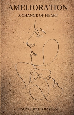 Amelioration: A Change of Heart by Raylene, L. D.