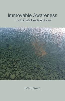 Immovable Awareness: The Intimate Practice of Zen by Howard, Ben