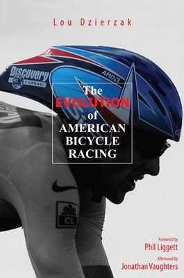 Evolution of American Bicycle Racing by Dzierzak, Lou
