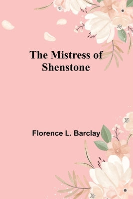 The Mistress of Shenstone by Barclay, Florence L.