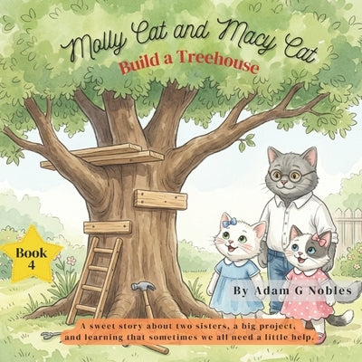 Molly Cat and Macy Cat Build a Treehouse by Nobles, Adam G.