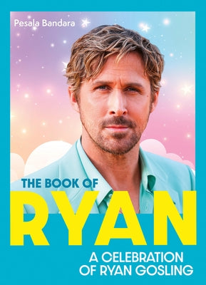 The Book of Ryan: A Celebration of Ryan Gosling by Bandara, Pesala