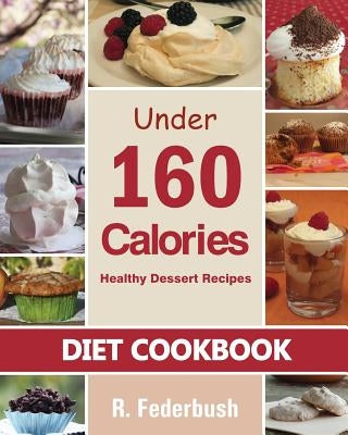 Diet Cookbook: Healthy Dessert Recipes under 160 Calories: Naturally, Delicious Desserts That No One Will Believe They Are Low Fat & by Federbush, Ronnie
