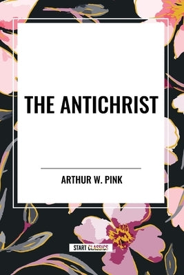 The Antichrist by Pink, Arthur W.