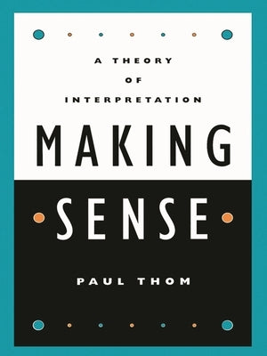 Making Sense: A Theory of Interpretation by Thom, Paul