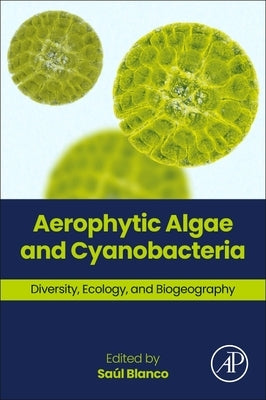 Aerophytic Algae and Cyanobacteria: Diversity, Ecology, and Biogeography by Blanco, Sa?l