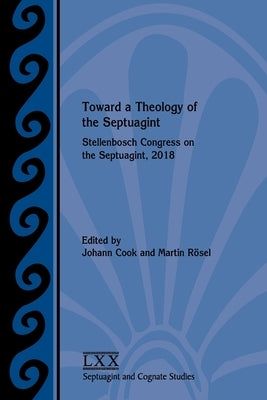 Toward a Theology of the Septuagint: Stellenbosch Congress on the Septuagint, 2018 by Cook, Johann