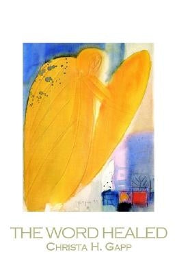 The Word Healed by Gapp, Christa H.