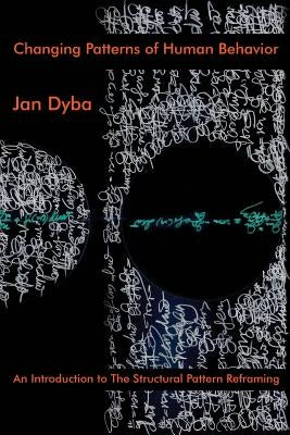 Changing Patterns of Human Behavior: An Introduction to The Structural Pattern Reframing by Dyba, Jan