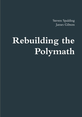 Rebuilding the Polymath by Spalding, Steven