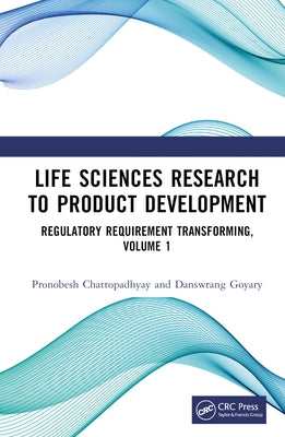 Life Sciences Research to Product Development: Regulatory Requirement Transforming, Volume 1 by Chattopadhyay, Pronobesh