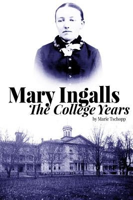 Mary Ingalls - The College Years by Tschopp, Marie