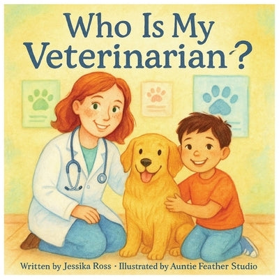 Who Is My Veterinarian?: A Rhyming Children's Book About Veterinarians, Animals, and Everyday Heroes by Studio, Auntie Feather