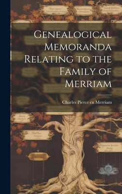 Genealogical Memoranda Relating to the Family of Merriam by Merriam, Charles Pierce 1856- Cn