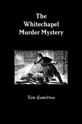 The Whitechapel Murder Mystery by Hamilton, Rob
