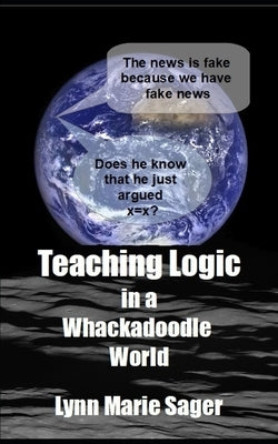 Teaching Logic in a Whackadoodle World by Sager, Lynn Marie