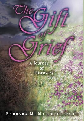 The Gift of Grief: A Journey of Discovery by Mitchell, Barbara M.