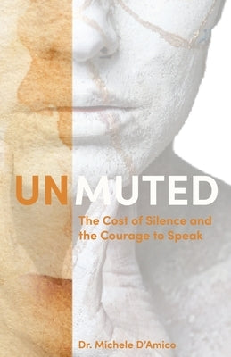 Unmuted: The Cost of Silence and the Courage to Speak by D'Amico, Michele