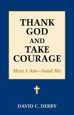 Thank God and Take Courage: Here I Am-Send Me by Derby, David C.