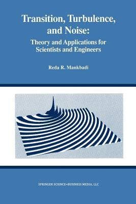 Transition, Turbulence, and Noise: Theory and Applications for Scientists and Engineers by Mankbadi, Reda R.