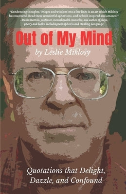 Out of My Mind: Quotations that Delight, Dazzle, and Confound by Miklosy, Leslie