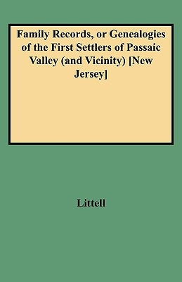 Family Records, or Genealogies of the First Settlers of Passaic Valley (and Vicinity) [new Jersey] by Littell, John