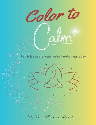 Color to Calm: Faith based stress relief coloring book by Hardin, Lorrie
