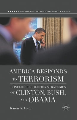 America Responds to Terrorism: Conflict Resolution Strategies of Clinton, Bush, and Obama by Feste, K.