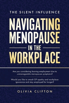 The Silent Influence: Navigating Menopause in the Workplace by Clifton, Olivia