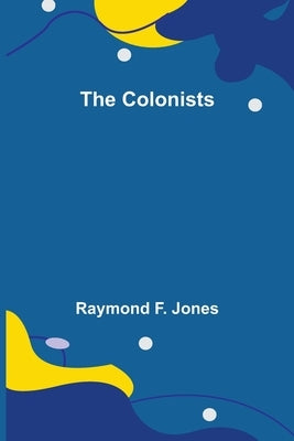 The Colonists by F. Jones, Raymond