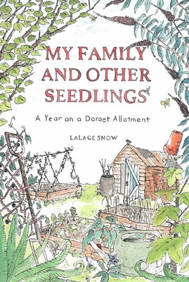 My Family and Other Seedlings: A Year on a Dorset Allotment by Snow, Lalage