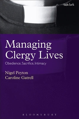 Managing Clergy Lives: Obedience, Sacrifice, Intimacy by Peyton, Nigel
