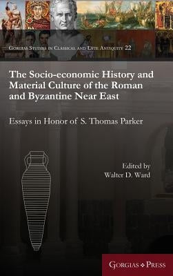 The Socio-Economic History and Material Culture of the Roman and Byzantine Near East: Essays in Honor of S. Thomas Parker by Ward, Walter D.