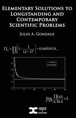 Elementary Solutions to Longstanding and Contemporary Scientific Problems by Gonzalo, Julio a.