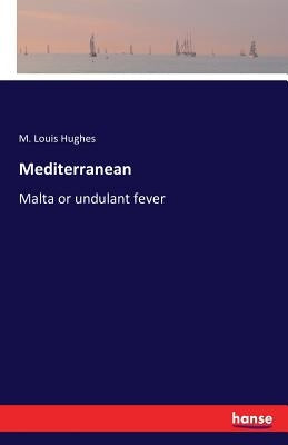 Mediterranean: Malta or undulant fever by Hughes, M. Louis