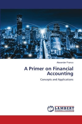 A Primer on Financial Accounting by Franco, Alexander