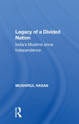 Legacy of a Divided Nation: India's Muslims from Independence to Ayodhya by Hasan, Mushirul