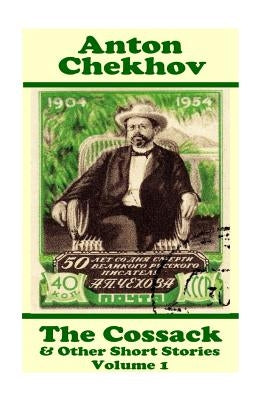 Anton Chekhov - The Cossack & Other Short Stories (Volume 1): Short story compilations from arguably the greatest short story writer ever. by Chekhov, Anton