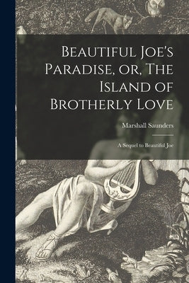 Beautiful Joe's Paradise, or, The Island of Brotherly Love [microform]: a Sequel to Beautiful Joe by Saunders, Marshall 1861-1947