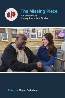 The Missing Piece: A Collection of Kidney Transplant Stories by Podschlne, Megan