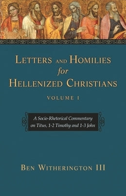 Letters and Homilies for Hellenized Christians Vol 1 by III, Ben Witherington