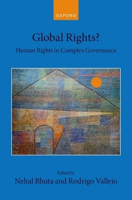 Global Rights?: Human Rights in Complex Governance by Bhuta, Nehal