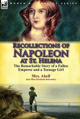 Recollections of Napoleon at St. Helena: The Remarkable Story of a Fallen Emperor and a Teenage Girl by Balcombe, Elizabeth