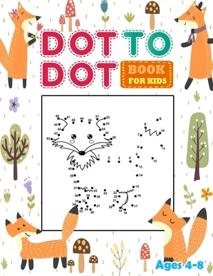 Dot to Dot Books for kids Ages 4-8: Connect the dots book for Kids with fun Animal. Workbook Game, Puzzles & Coloring by Creator, Kid Books